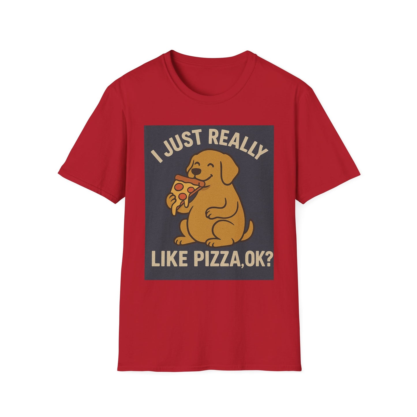 Funny Dog Pizza Lover Unisex T-Shirt - I Just Really Like Pizza, OK? (US)