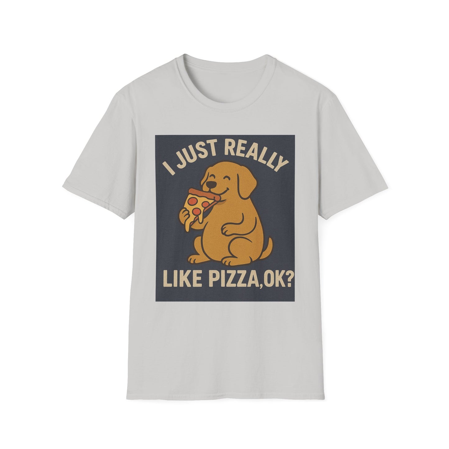 Funny Dog Pizza Lover Unisex T-Shirt - I Just Really Like Pizza, OK? (US)