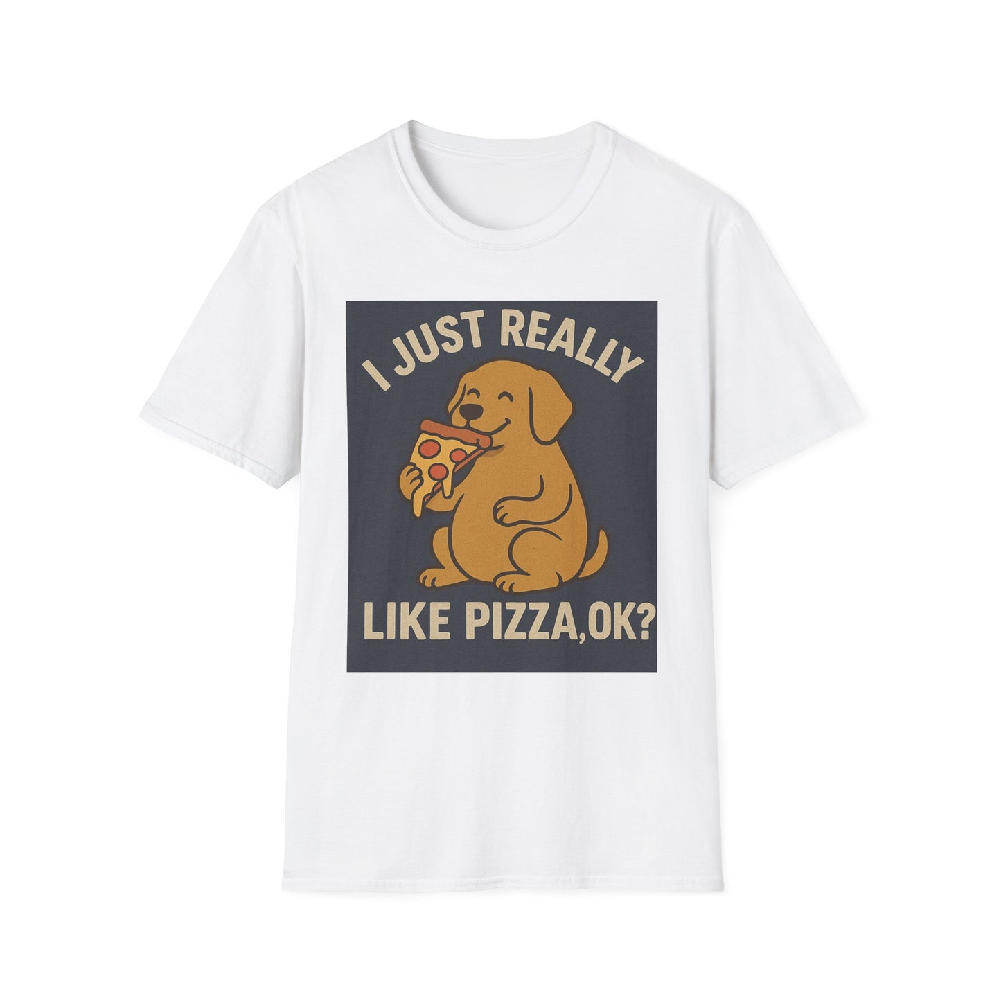 Funny Dog Pizza Lover Unisex T-Shirt - I Just Really Like Pizza, OK? (US)