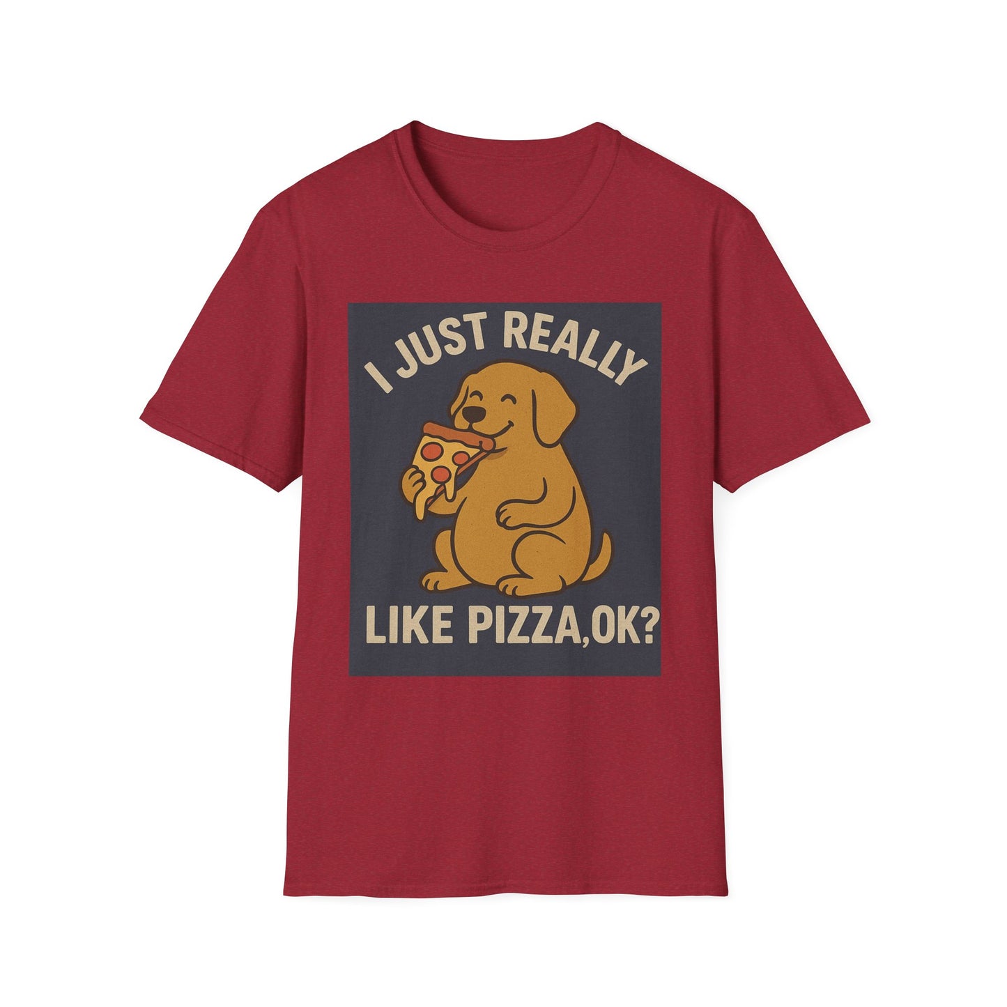 Funny Dog Pizza Lover Unisex T-Shirt - I Just Really Like Pizza, OK? (US)