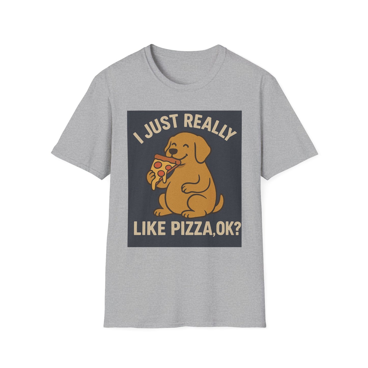 Funny Dog Pizza Lover Unisex T-Shirt - I Just Really Like Pizza, OK? (US)